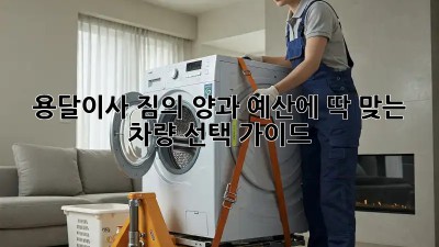 용달이사? 짐의 양과 예산에 딱 맞는 차량 선택 가이드!