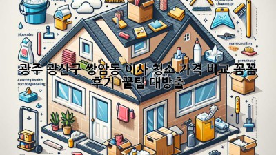 ✨ 광주 광산구 쌍암동 이사 청소 가격 비교! 꼼꼼 후기 & 꿀팁 대방출 🍯